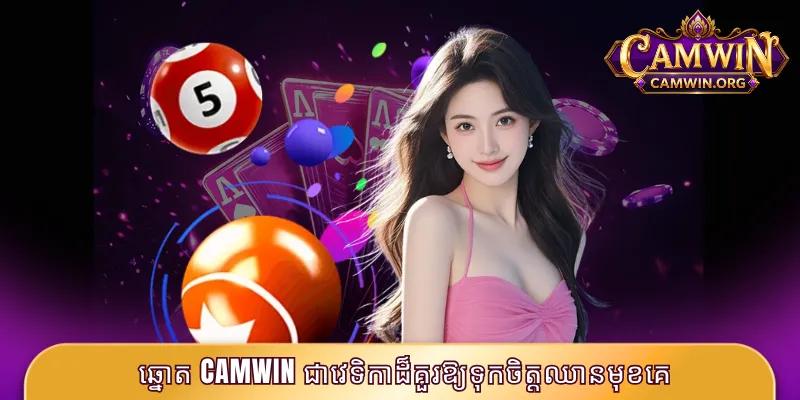 ឆ្នោត CAMWIN ជាវេទិកាដ៏គួរឱ្យទុកចិត្តឈានមុខគេ